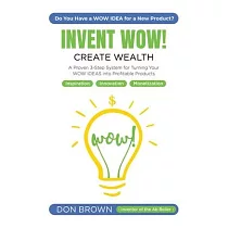Invent WOW： A Proven 3 Step System for Turning Your WOW IDEAS Into Profitable Products