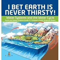 I Bet Earth is Never Thirsty! ─ Water Systems and the Water Cycle ─ Earth and Space Science Grade 3 ─ Children’’s Earth Sciences Books