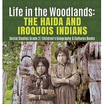 Life in the Woodlands： The Haida and Iroquois Indians ─ Social Studies Grade 3 ─ Children’’s Geography & Cultures Books