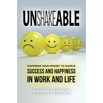 Unshakeable： Mastering Your Mindset to Achieve Success and Happiness in Work and Life