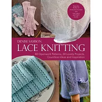 Lace Knitting： 40 Openwork Patterns， 30 Lovely Projects， Countless Ideas & Inspiration