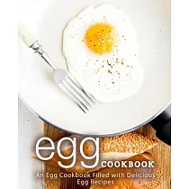 Egg Cookbook： An Egg Cookbook Filled with Delicious Egg Recipes