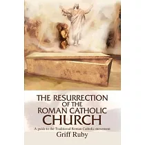 The Resurrection of the Roman Catholic Church： A Guide to the Traditional Catholic Community