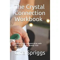 The Crystal Connection Workbook： Discover How Communicating with Crystals Can help develop Your Intuition