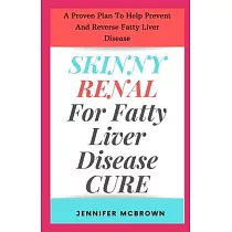 Skinny Renal For Fatty Liver Disease Cure： A Proven Plan To Help Prevent And Reverse Fatty Liver Disease