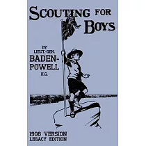 Scouting For Boys 1908 Version (Legacy Edition)： The Original First Handbook That Started The Global Boy Scout Movement