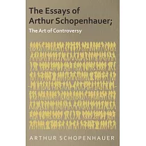 The Essays of Arthur Schopenhauer; The Art of Controversy