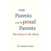 Single Parents Can Be Proud Parents： My Story to His Glory
