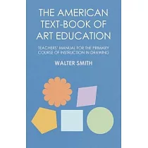 The American Text─Book of Art Education ─ Teachers’’ Manual for The Primary Course of Instruction in Drawing