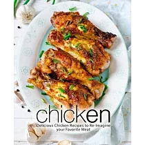 Chicken： Delicious Chicken Recipes to Re─Imagine your Favorite Meat