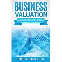 Business Valuation： The Ultimate Guide to Business Valuation for Beginners， Including How to Value a Business Through Financial Valuation