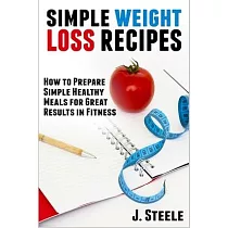 Simple Weight Loss Recipes： How to Prepare Simple Healthy Meals for Great Results in Fitness