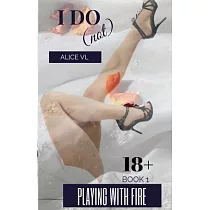 I Do (Not)： Playing with Fire