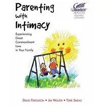Parenting With Intimacy： Experiencing Great Commandment Love in Your Family