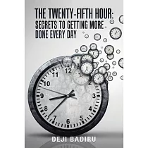 The Twenty─Fifth Hour： ： Secrets to Getting More Done Every Day