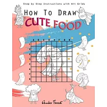 How To Draw Cute Food： Step by Step Instructions with Art Grids： Drawing Super Fruits & Vegetables for Kids & Adults： A Step─by─Step Drawing