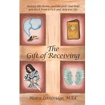 The Gift of Receiving： Release the Shame and Guilt that Hold You Back From a Rich and Delicious Life