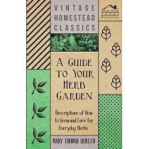 A Guide to Your Herb Garden ─ Descriptions of How to Grow and Care for Everyday Herbs
