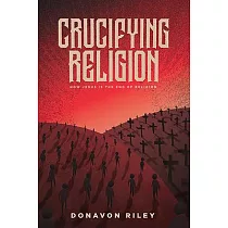 Crucifying Religion： How Jesus is the End of Religion