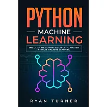 Python Machine Learning： The Ultimate Advanced Guide to Master Python Machine Learning