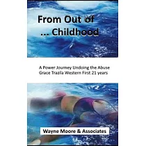 From Out of ... Childhood A Powerful Journey Undoing the Abuse Grace Trazila Western First 21 years