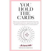 You Hold The Cards： how to use tarot beyond divination to let your inner wisdom guide you， improve your life， and manifest everything you’’