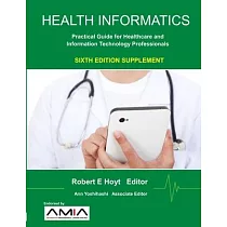Health Informatics Sixth Edition Supplement： Practical Guide for Healthcare and Information Technology Professionals