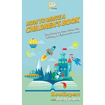 How To Write a Children’’s Book： Your Step By Step Guide To Writing a Children’’s Book