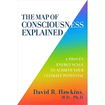 The Map of Consciousness Explained： A Proven Energy Scale to Achieve Your Ultimate Potential