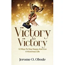 Victory To Victory： 50 Ways To Stay Happy And Live A Victorious Life