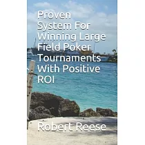 Proven System For Winning Large Field Poker Tournaments With Positive ROI