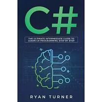 C#： The Ultimate Intermediate Guide To Learn C# Programming Step By Step