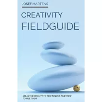 Creativity Fieldguide： Powerful Creativity Techniques And How to Use Them