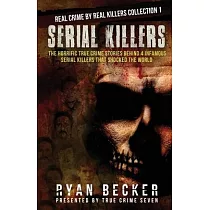 Serial Killers： The Horrific True Crime Stories Behind 4 Infamous Serial Killers That Shocked The World