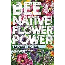 Bee Native! Flower Power： An Easy Guide to Choosing Native Flowers for your Garden to Help Pollinators.