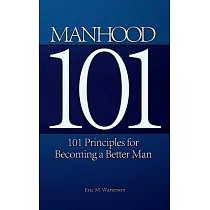 Manhood 101： 101 Principles for Becoming a Better Man