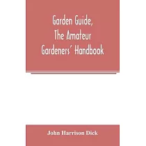 Garden guide， the amateur gardeners’’ handbook; how to plan， plant and maintain the home grounds， the suburban garden， the city lot. How to grow good v
