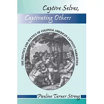 Captive Selves， Captivating Others： The Politics and Poetics of Colonial American Captivity Narratives