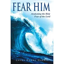 Fear Him： Awakening the Holy Fear of the Lord