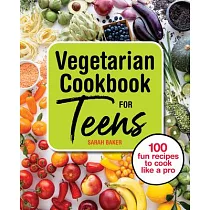 Vegetarian Cookbook for Teens： 100 Fun Recipes to Cook Like a Pro