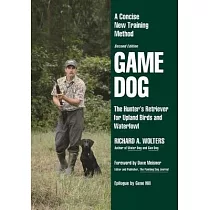 Game Dog： The Hunter’’s Retriever for Upland Birds and Waterfowl─A Concise New Training Method