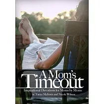 A Mom’’s Time Out： Inspirational Devotions For Moms By Moms