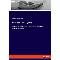 A Collection of Hymns： for the use of the Protestant Church of the United Brethren
