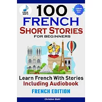 100 French Short Stories for Beginners Learn French with Stories Including AudiobookÊFrench Edition Foreign Language Book 1