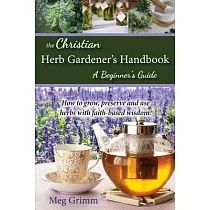 The Christian Herb Gardener’’s Handbook： A Beginner’’s Guide