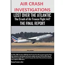 AIR CRASH INVESTIGATIONS， LOST OVER THE ATLANTIC The Crash of Air France Flight 447 THE FINAL REPORT