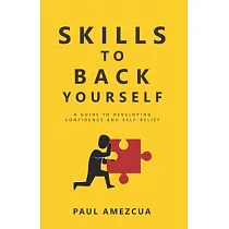 Skills to Back Yourself： A guide to developing confidence and self─belief