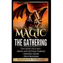 Magic The Gathering： Rules and Getting Started， Strategy Guide， Deck Building For Beginners (MTG， Deck Building， Strategy)