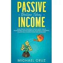 Passive Income Online Ideas Learn Proven Strategies To Make Money Online Dropshipping， Affiliate Marketing， Blogging， E─Commerce， Amazon FBA， Dividend