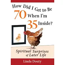 How Did I Get to Be 70 When I’’m 35 Inside?： Spiritual Surprises of Later Life